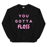 You Gotta Floss Unisex Sweatshirt